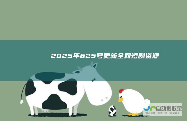 2025年6.25号更新全网短剧资源
